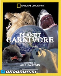 السلسلة الوثائقية كوكب آكلي اللحوم Planet Carnivore مترجم